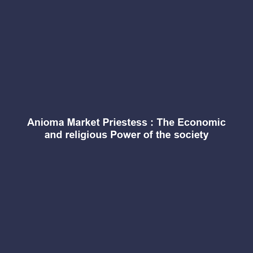 Anioma Market Priestess : The Economic and religious Power of the society