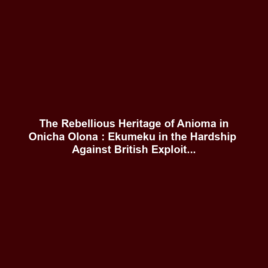 The Rebellious Heritage of Anioma in Onicha Olona : Ekumeku in the Hardship Against British Exploitation