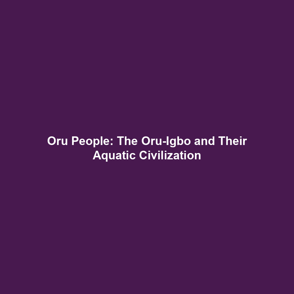 Oru People: The Oru-Igbo and Their Aquatic Civilization