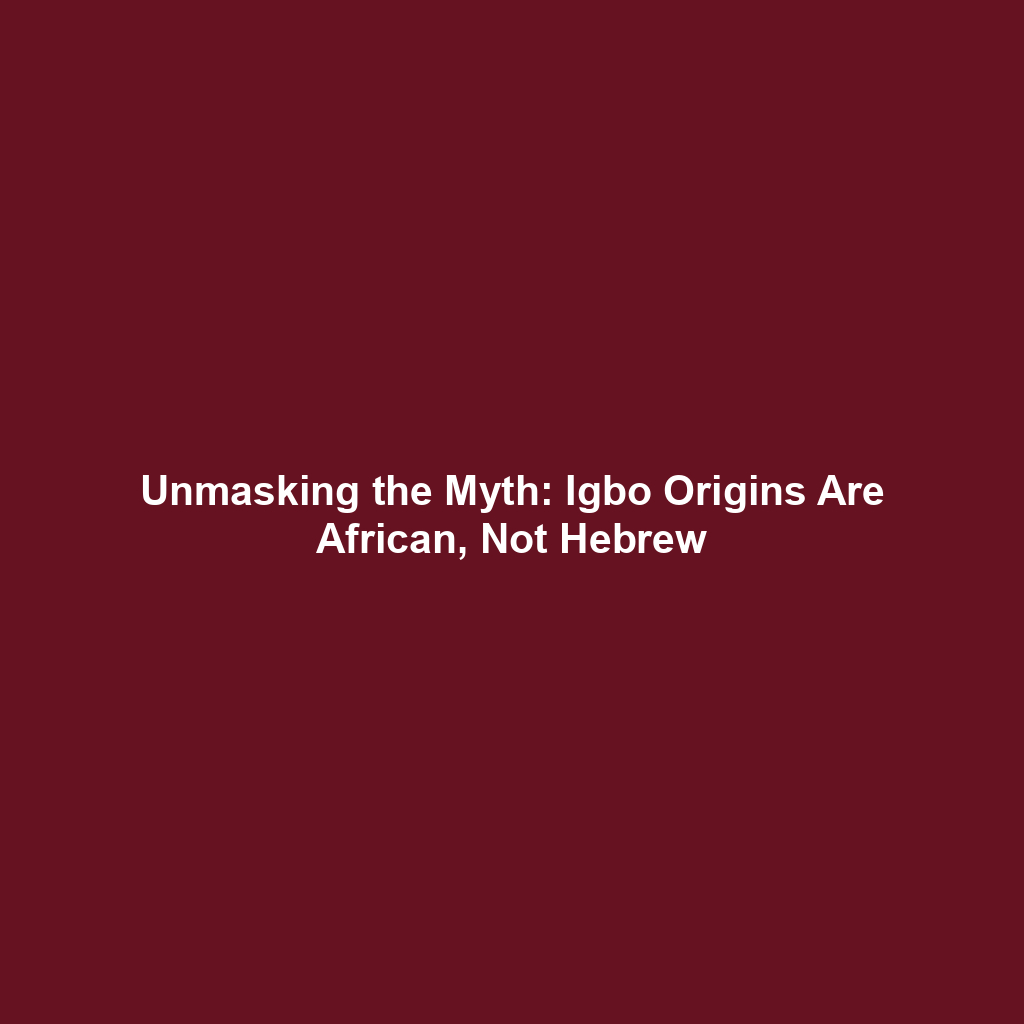 Unmasking the Myth: Igbo Origins Are African, Not Hebrew