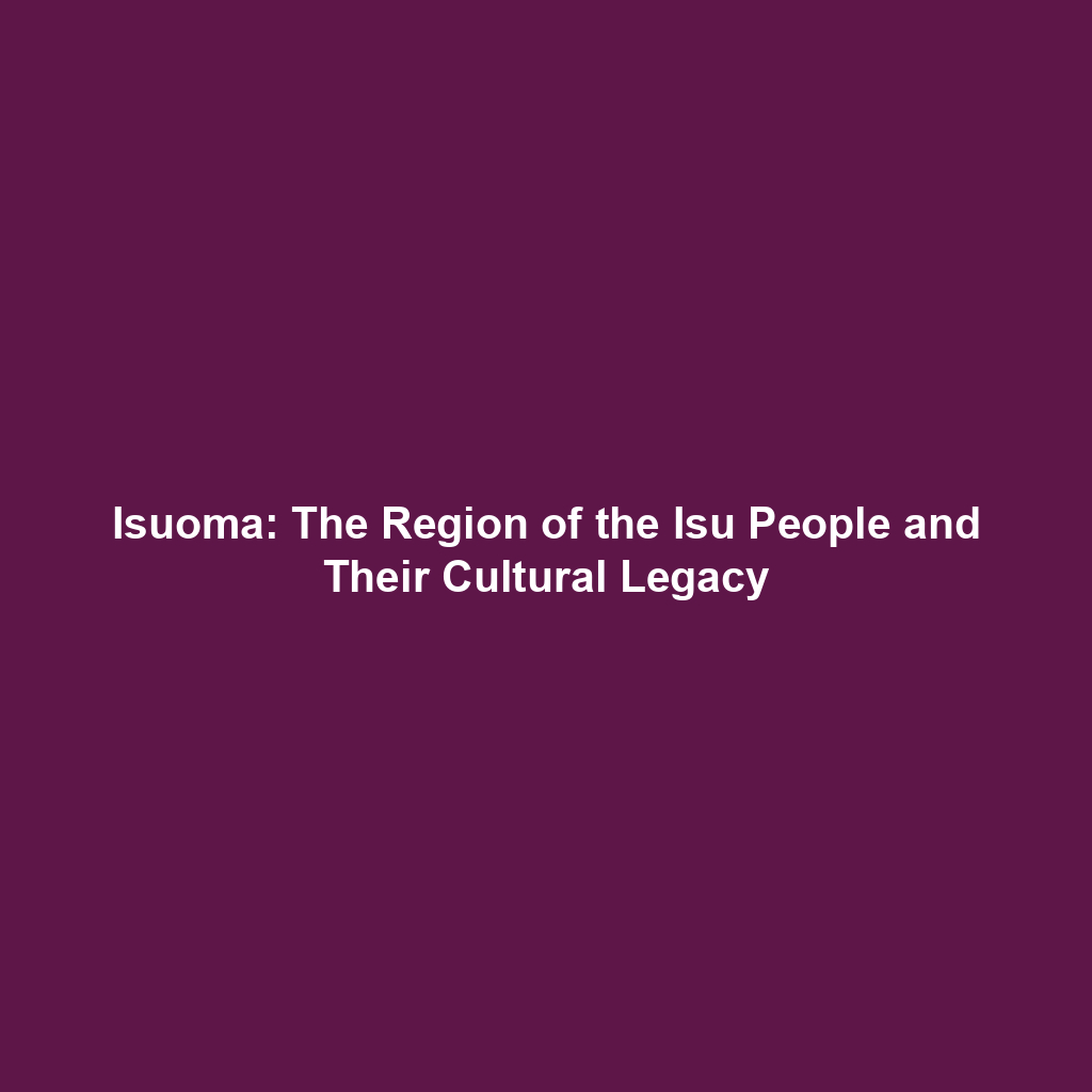Isuoma: The Region of the Isu People and Their Cultural Legacy