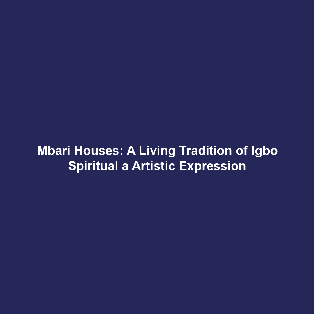 Mbari Houses: A Living Tradition of Igbo Spiritual a Artistic Expression