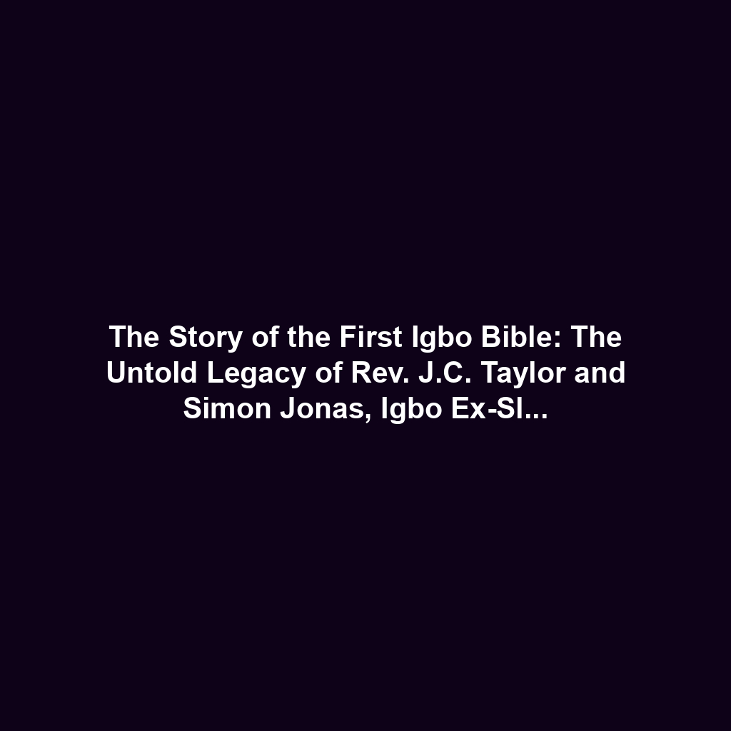 The Story of the First Igbo Bible: The Untold Legacy of Rev. J.C. Taylor and Simon Jonas, Igbo Ex-Slaves and Their Contribution