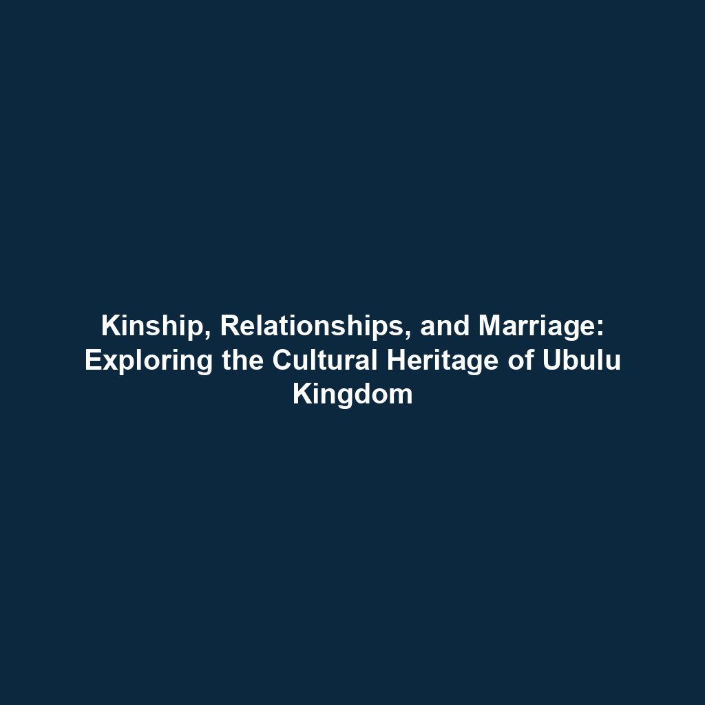 Kinship, Relationships, and Marriage: Exploring the Cultural Heritage of Ubulu Kingdom