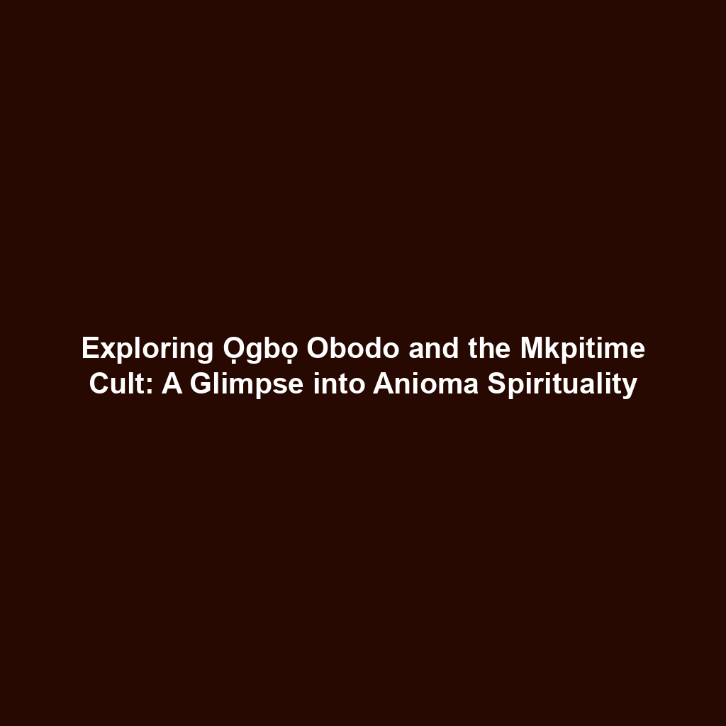 Exploring Ọgbọ Obodo and the Mkpitime Cult: A Glimpse into Anioma Spirituality