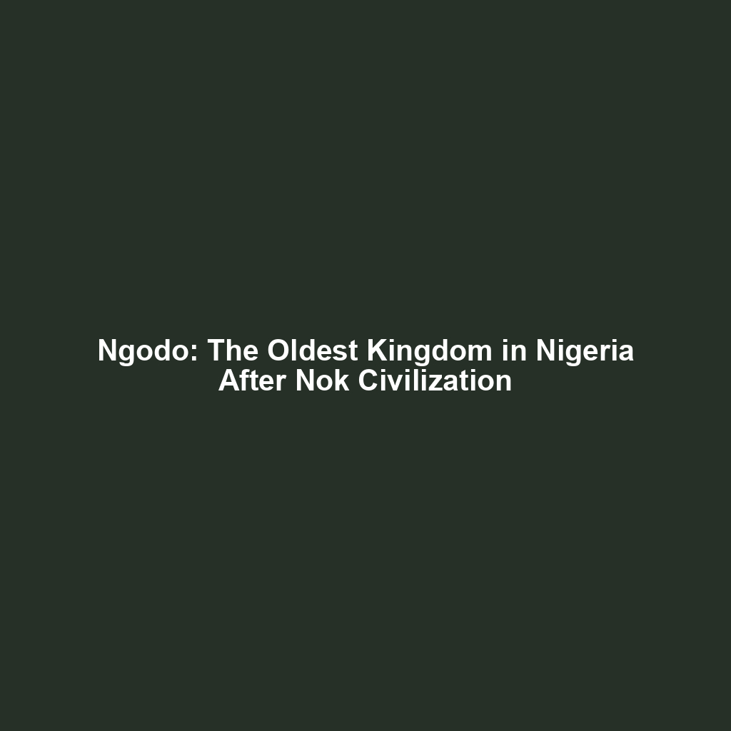 Ngodo: The Oldest Kingdom in Nigeria After Nok Civilization