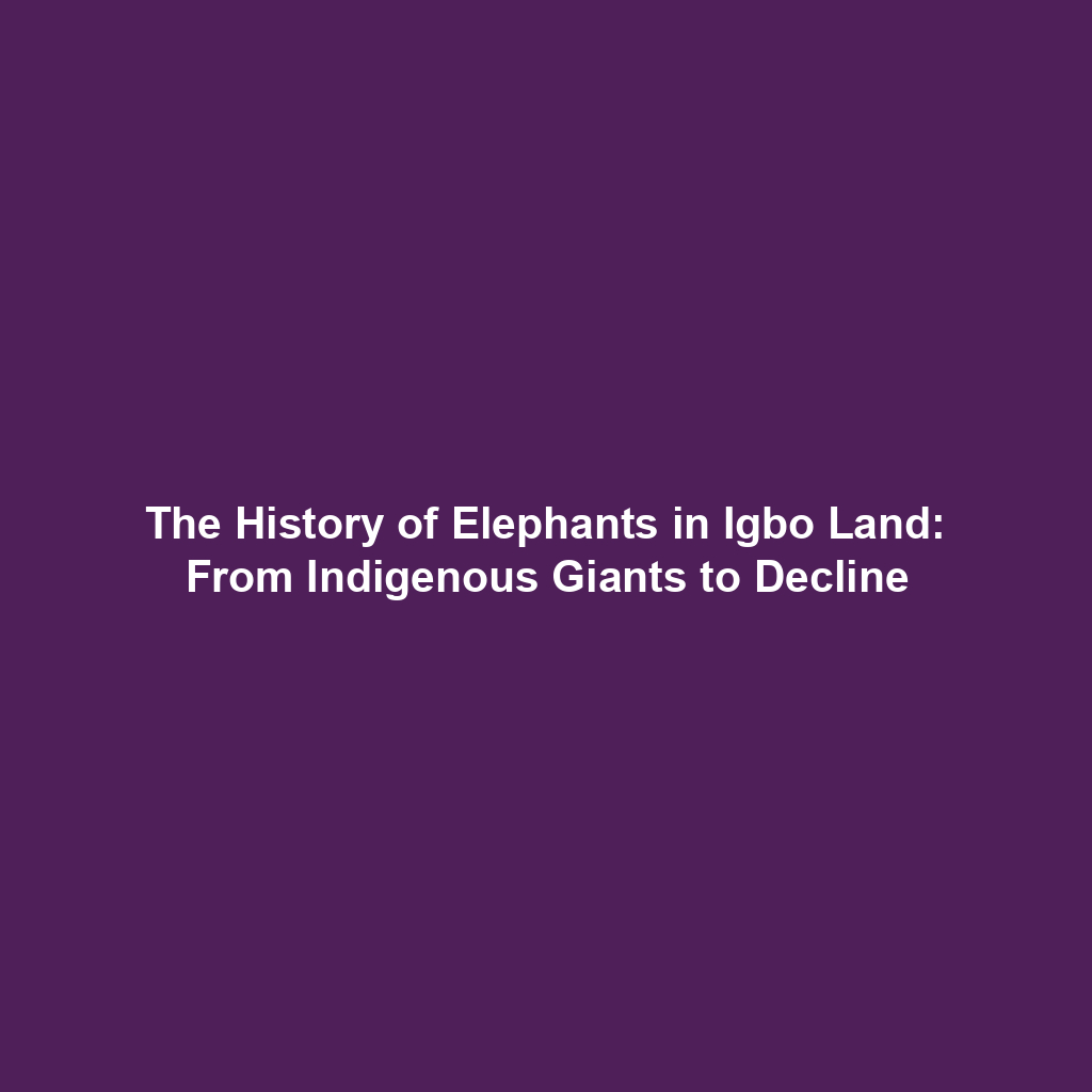 The History of Elephants in Igbo Land: From Indigenous Giants to Decline