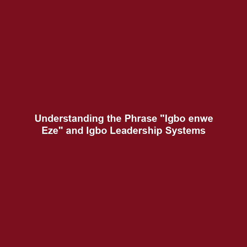 Understanding the Phrase "Igbo enwe Eze" and Igbo Leadership Systems