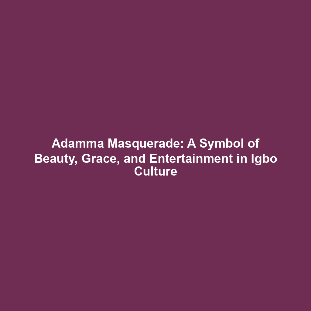 Adamma Masquerade: A Symbol of Beauty, Grace, and Entertainment in Igbo Culture