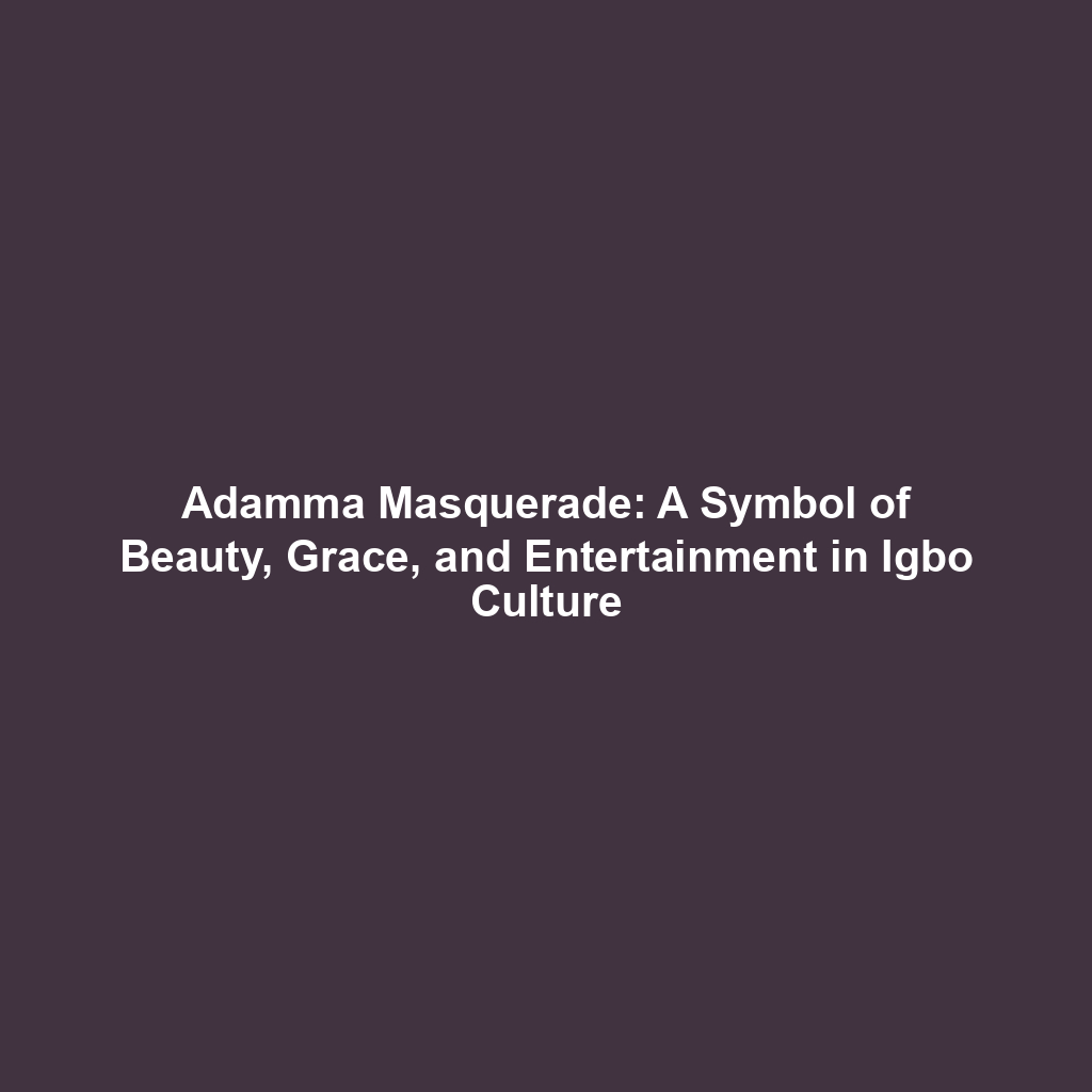 Adamma Masquerade: A Symbol of Beauty, Grace, and Entertainment in Igbo Culture