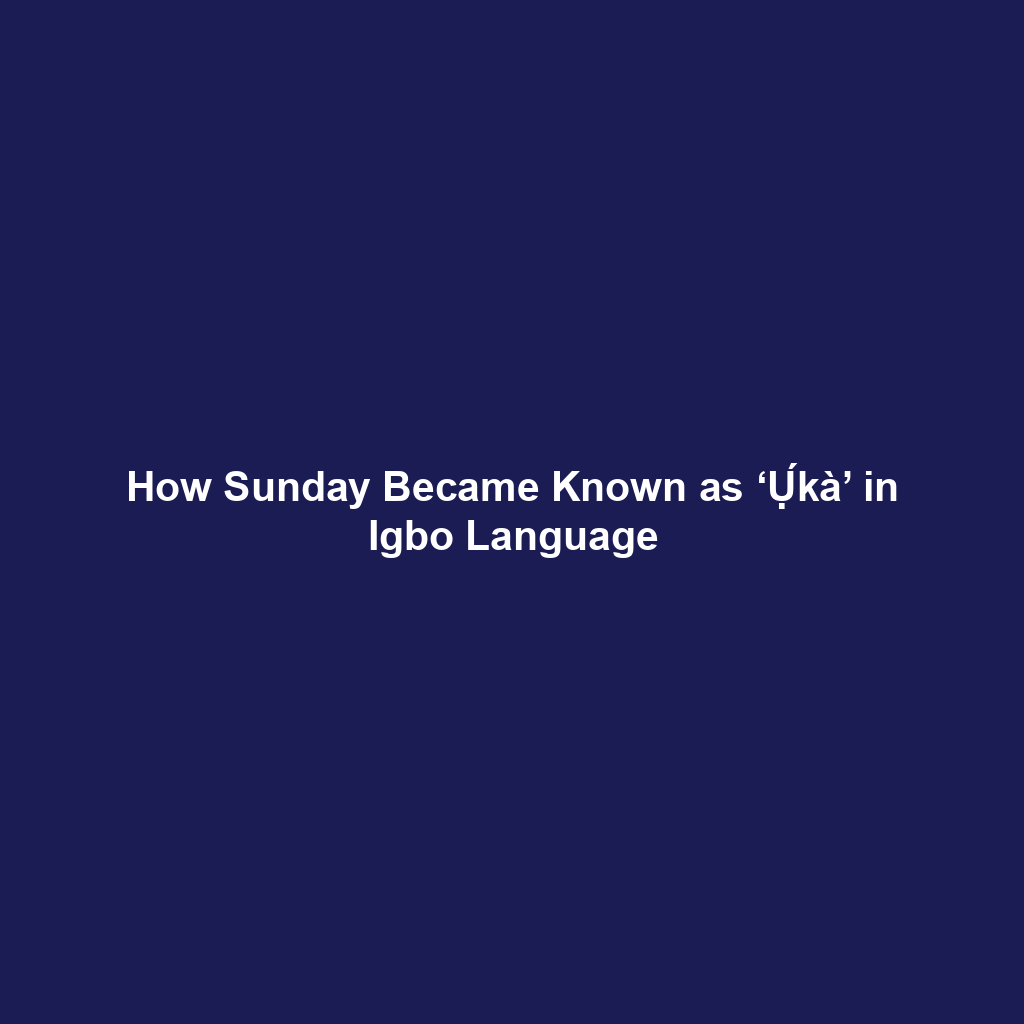 How Sunday Became Known as ‘Ụ́kà’ in Igbo Language