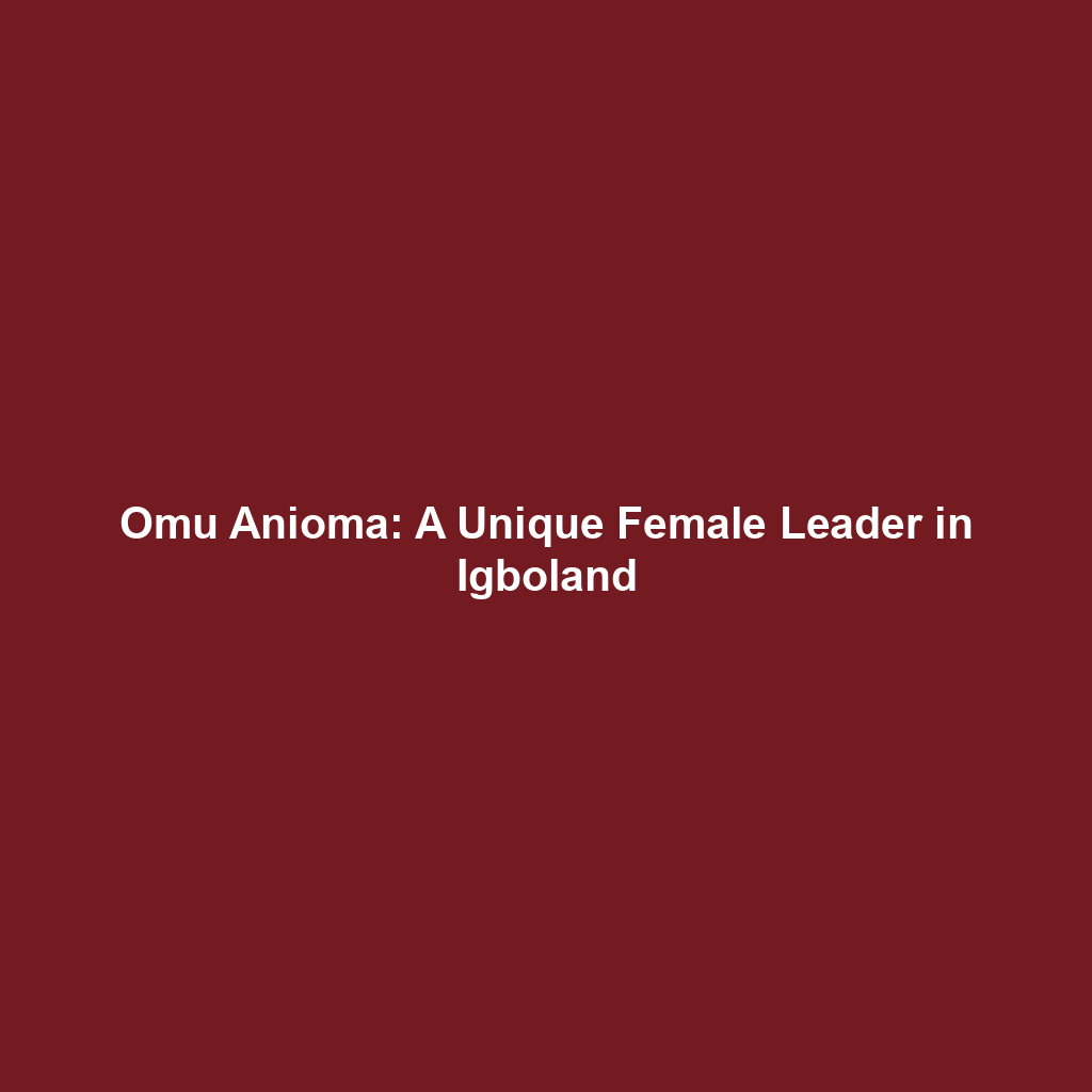 Omu Anioma: A Unique Female Leader in Igboland