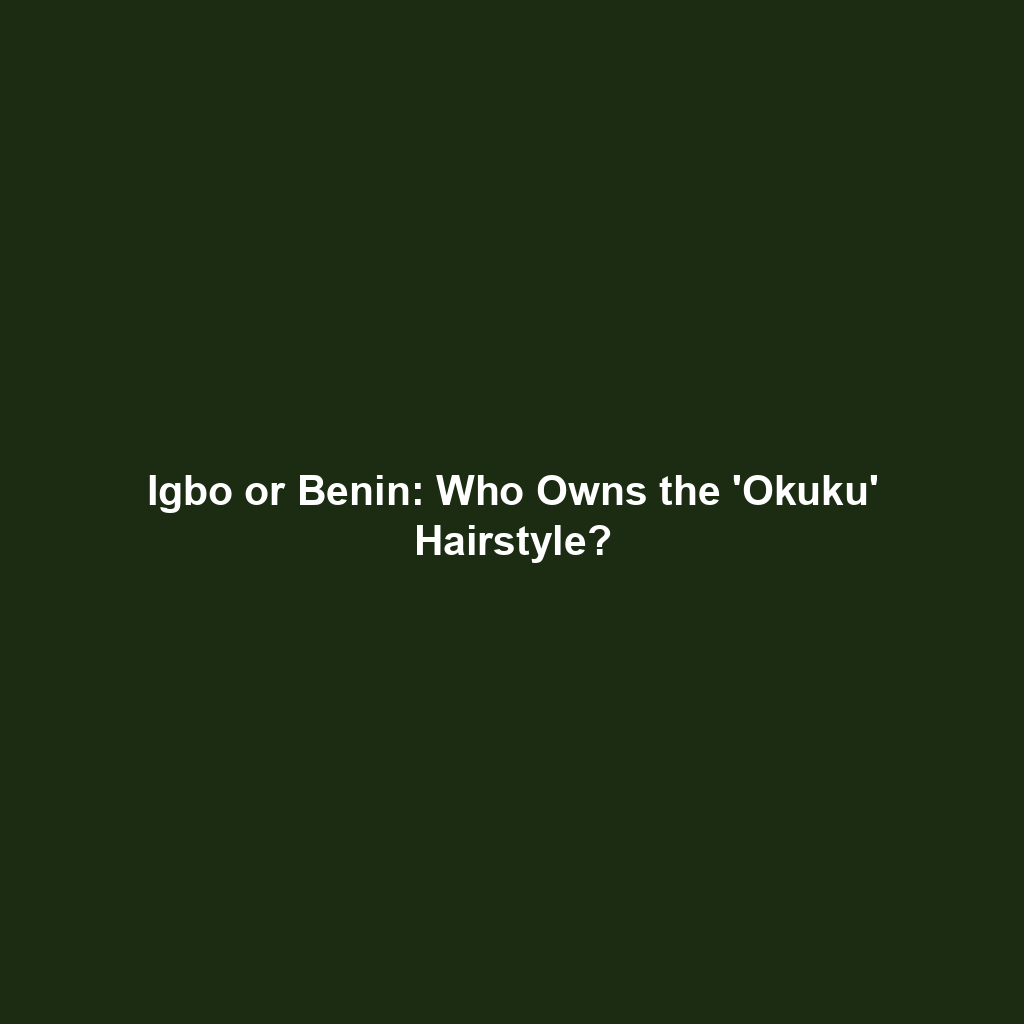 Igbo or Benin: Who Owns the 'Okuku' Hairstyle?