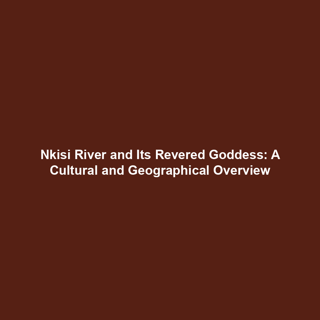 Nkisi River and Its Revered Goddess: A Cultural and Geographical Overview