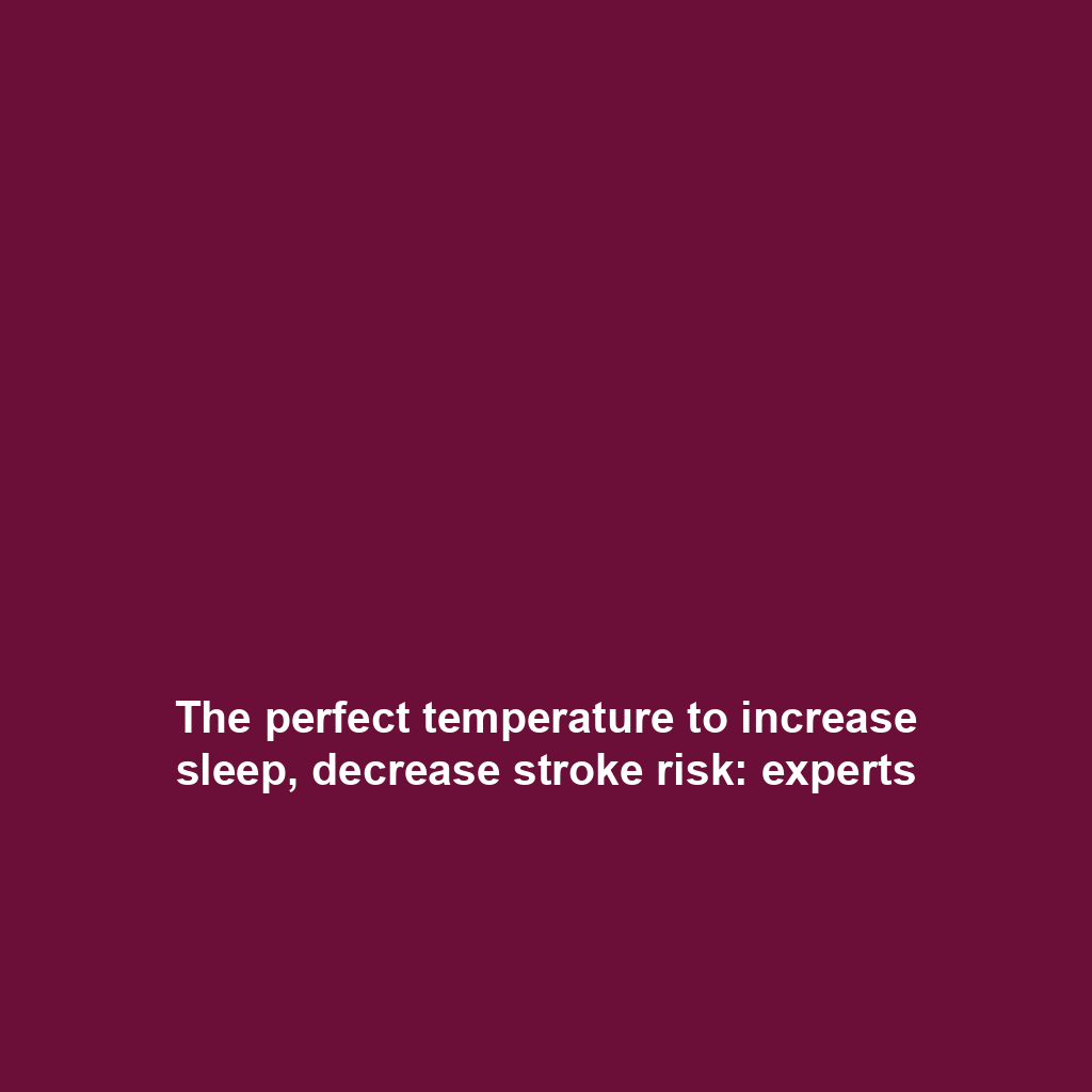 The perfect temperature to increase sleep, decrease stroke risk: experts