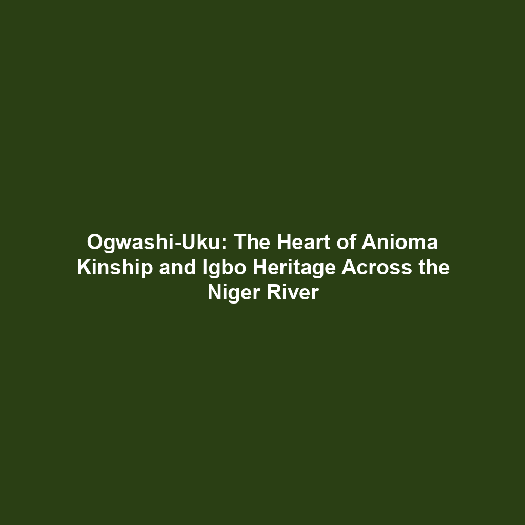 Ogwashi-Uku: The Heart of Anioma Kinship and Igbo Heritage Across the Niger River