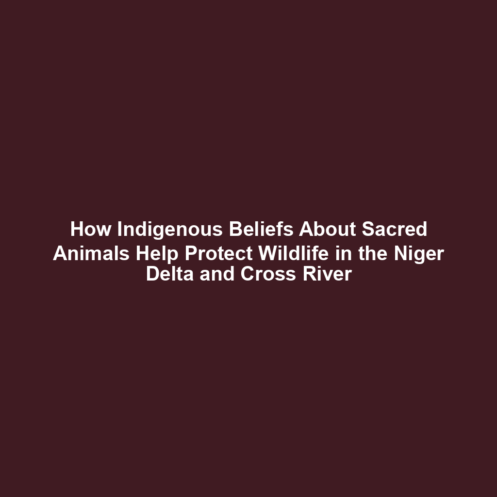 How Indigenous Beliefs About Sacred Animals Help Protect Wildlife in the Niger Delta and Cross River