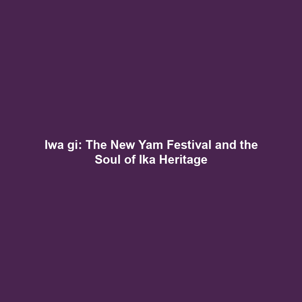 Iwa gi: The New Yam Festival and the Soul of Ika Heritage
