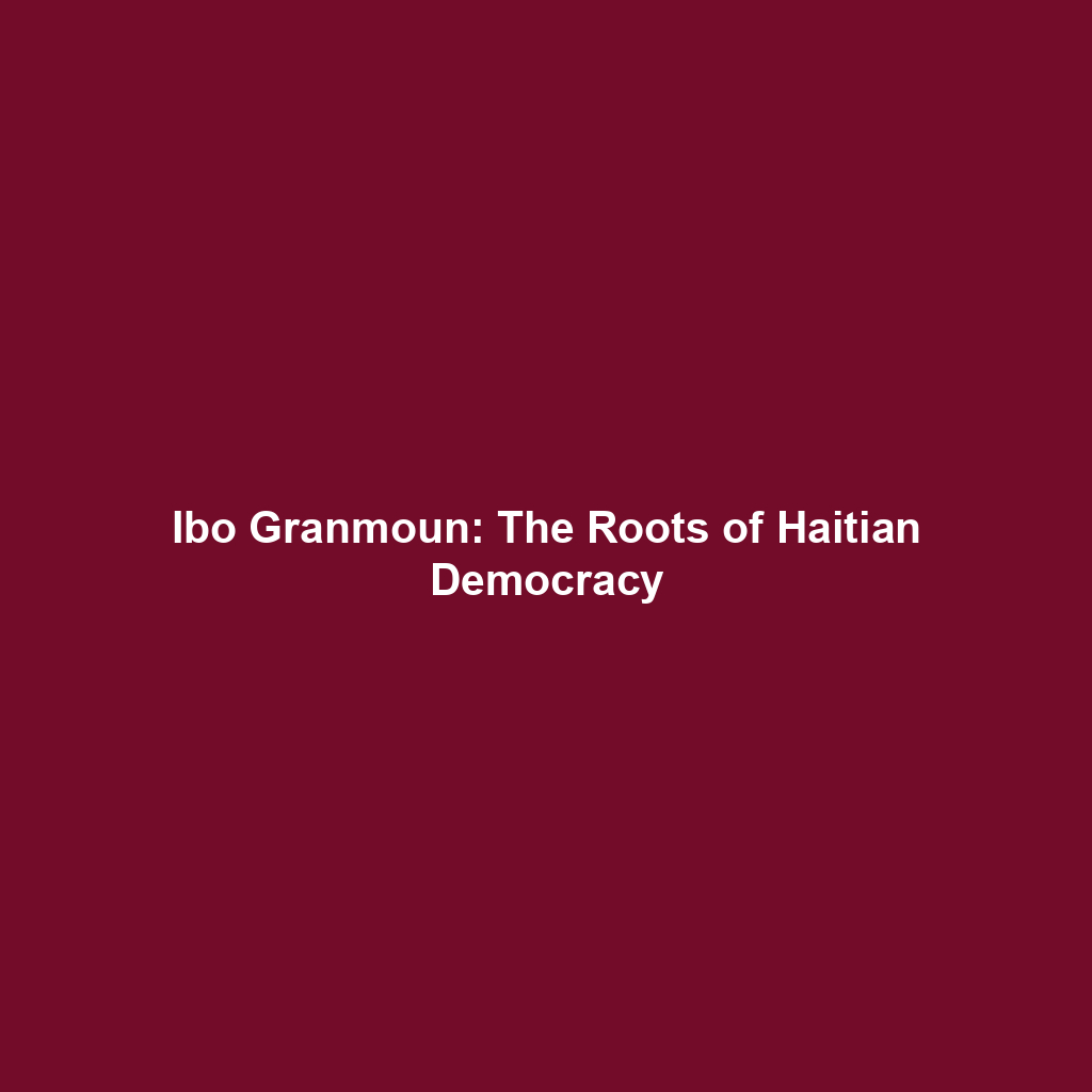 Ibo Granmoun: The Roots of Haitian Democracy