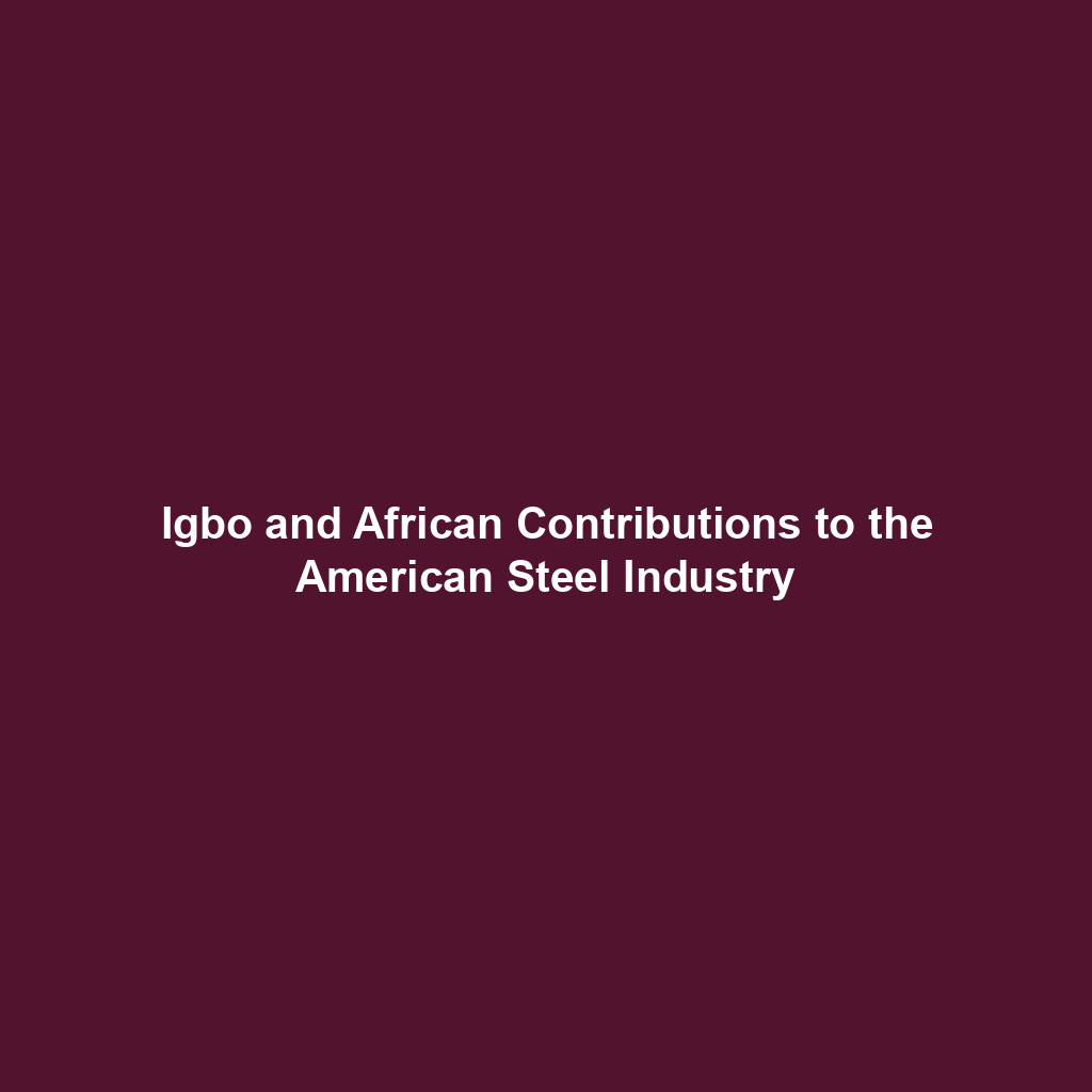 Igbo and African Contributions to the American Steel Industry