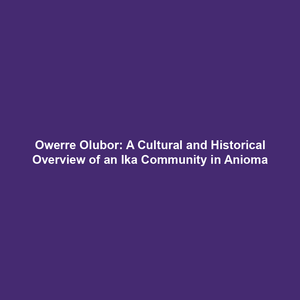 Owerre Olubor: A Cultural and Historical Overview of an Ika Community in Anioma