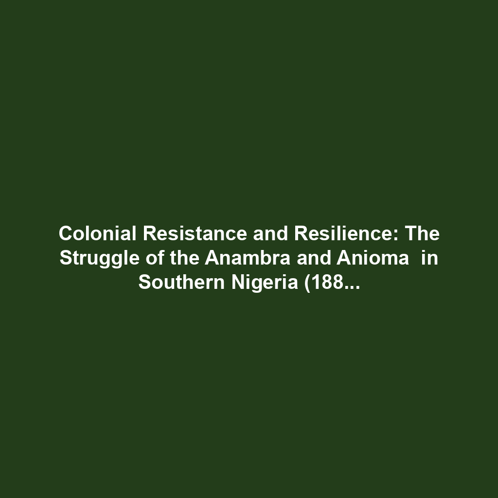 Colonial Resistance and Resilience: The Struggle of the Anambra and Anioma in Southern Nigeria (1883–1914