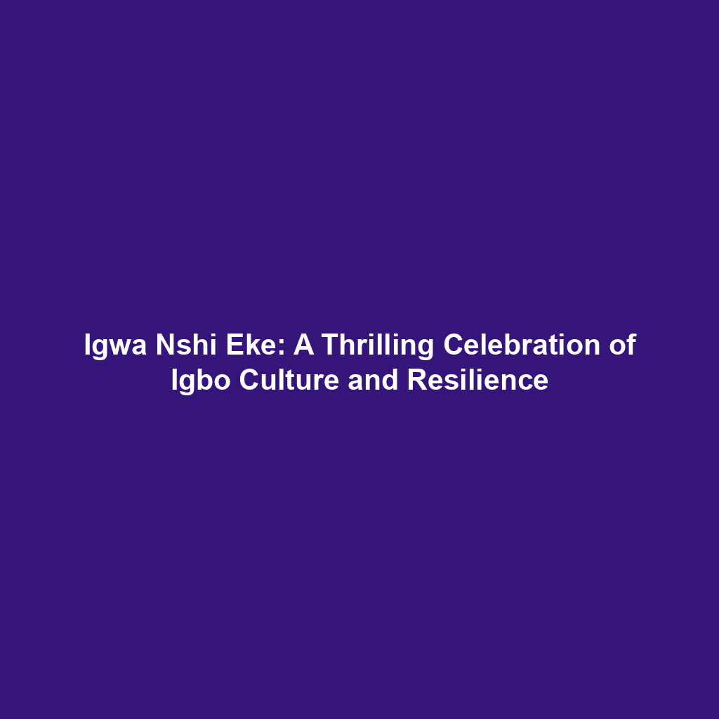 Igwa Nshi Eke: A Thrilling Celebration of Igbo Culture and Resilience