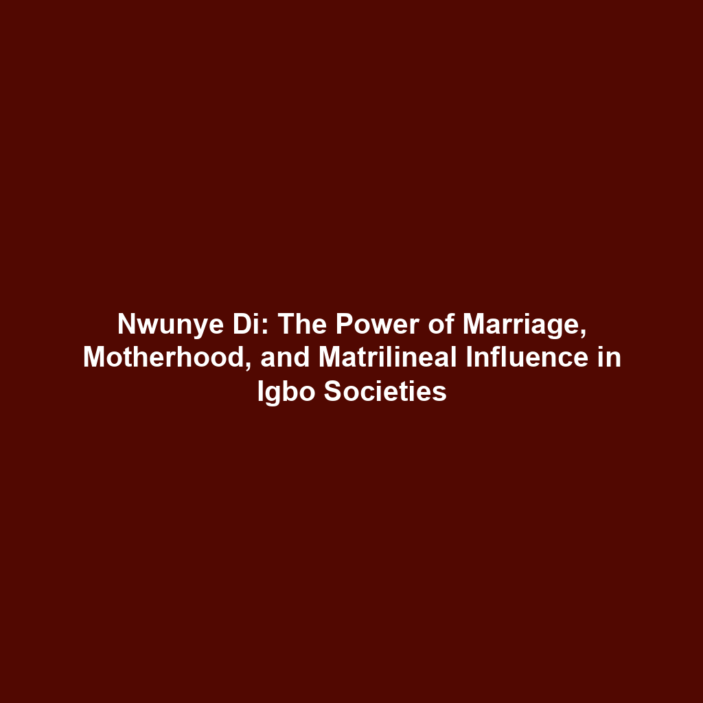 Nwunye Di: The Power of Marriage, Motherhood, and Matrilineal Influence in Igbo Societies