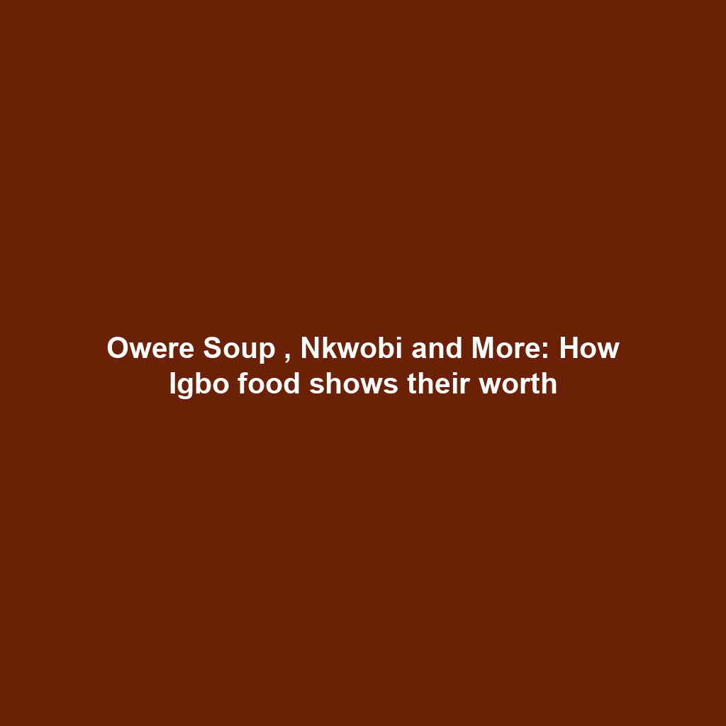 Owere Soup , Nkwobi and More: How Igbo food shows their worth