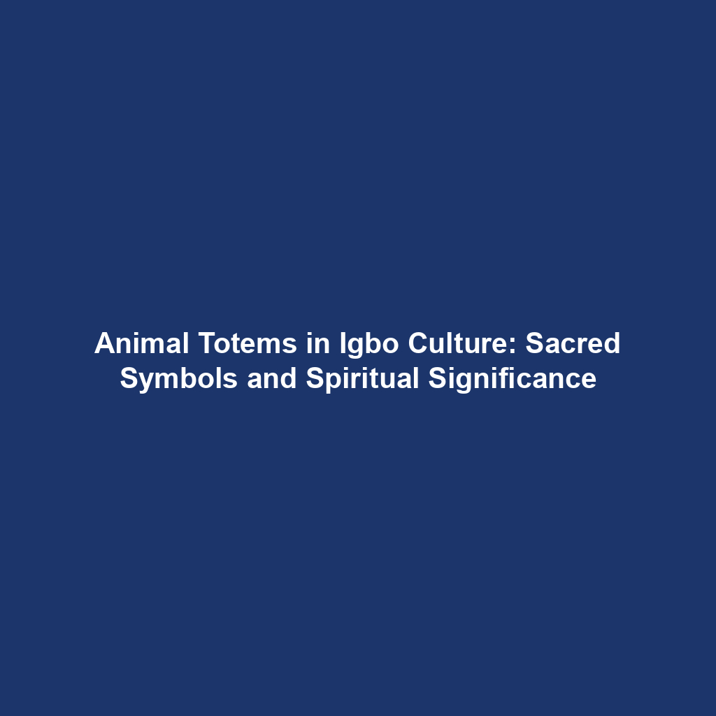 Animal Totems in Igbo Culture: Sacred Symbols and Spiritual Significance