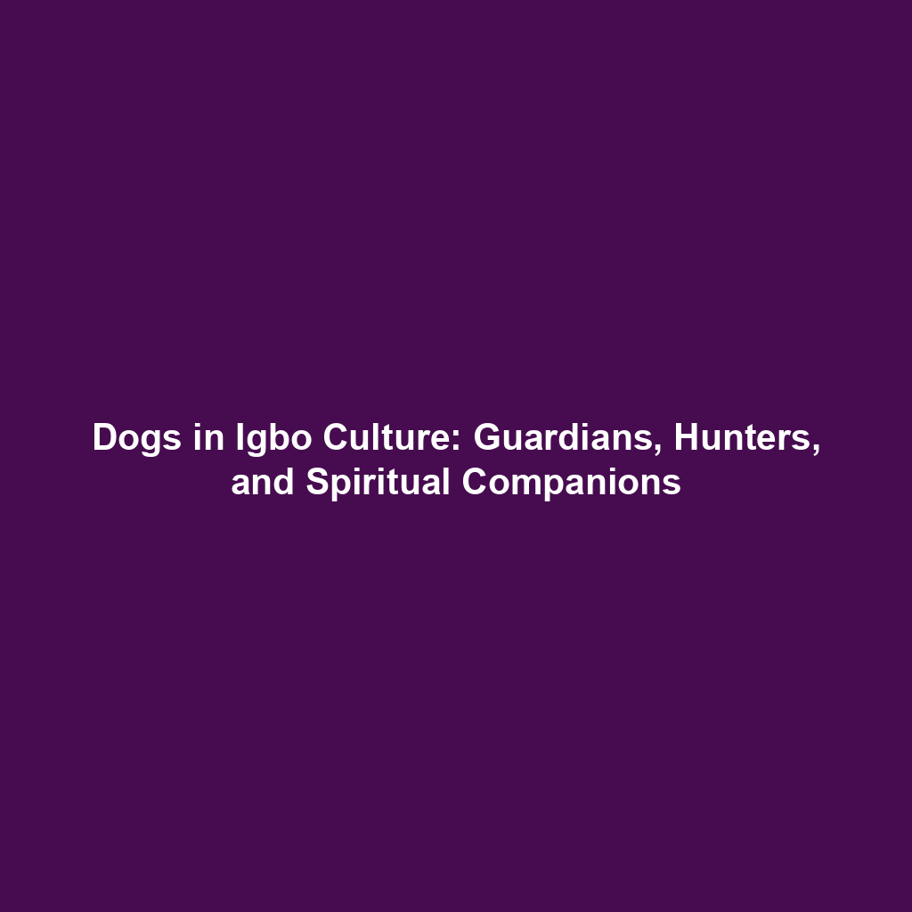 Dogs in Igbo Culture: Guardians, Hunters, and Spiritual Companions