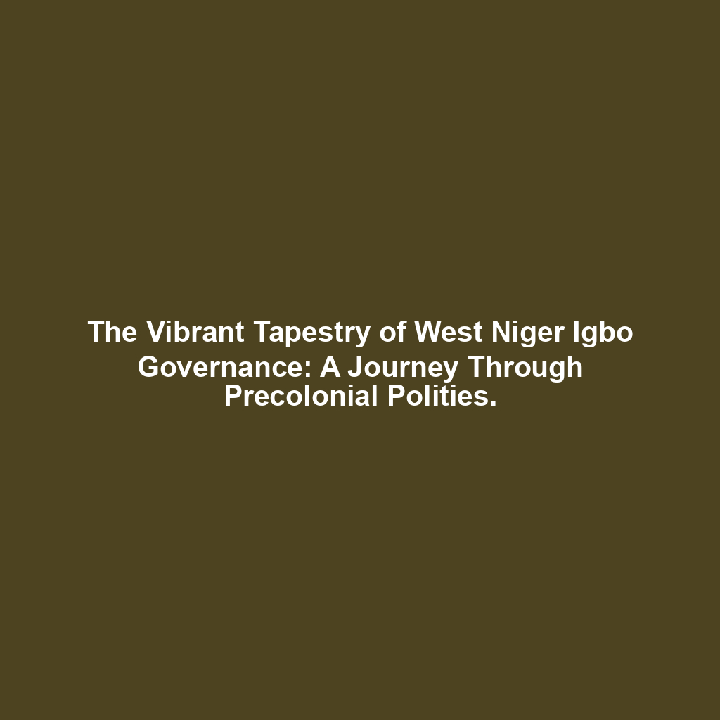 The Vibrant Tapestry of West Niger Igbo Governance: A Journey Through Precolonial Polities.