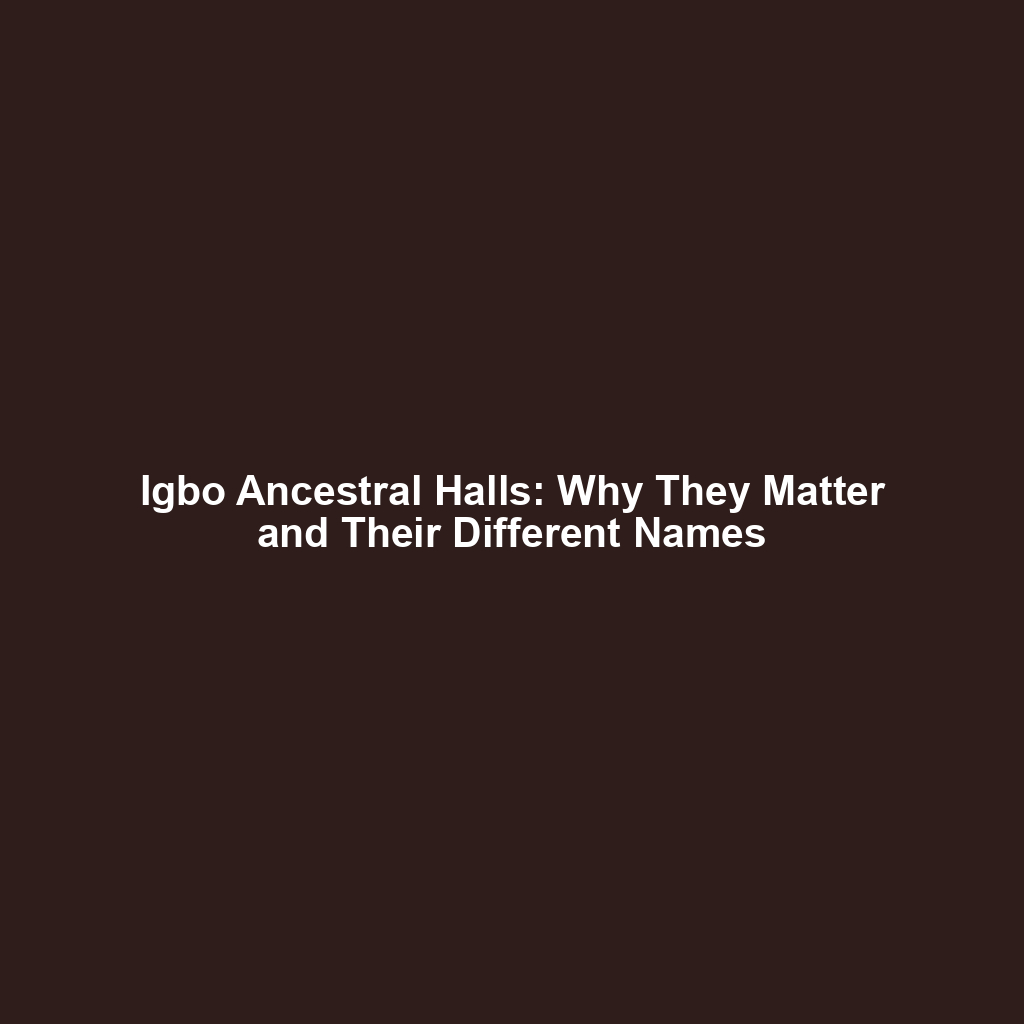 Igbo Ancestral Halls: Why They Matter and Their Different Names
