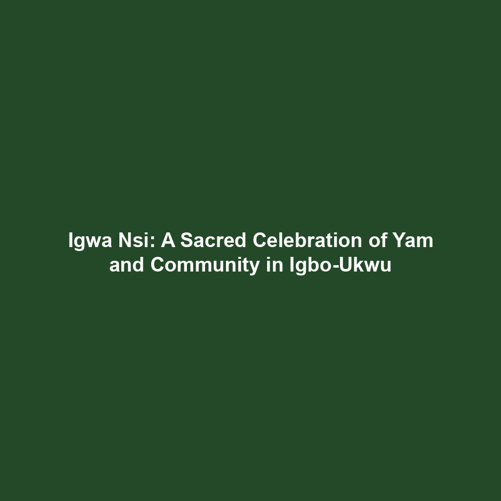 Igwa Nsi: A Sacred Celebration of Yam and Community in Igbo-Ukwu