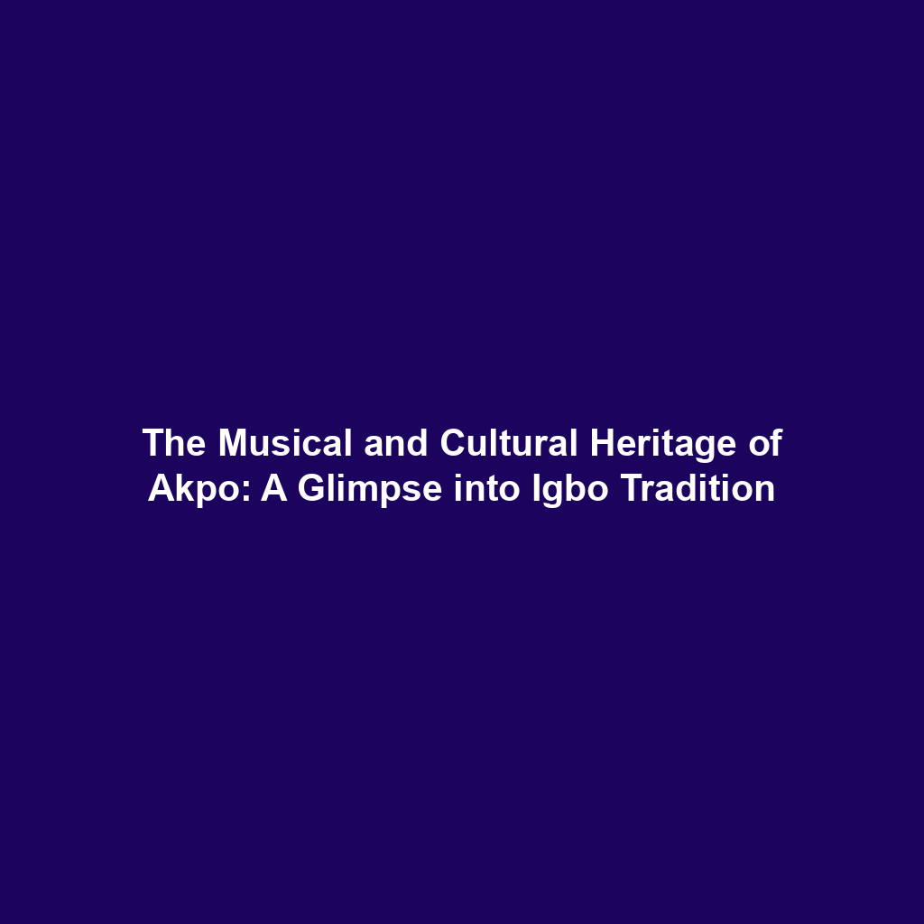 The Musical and Cultural Heritage of Akpo: A Glimpse into Igbo Tradition