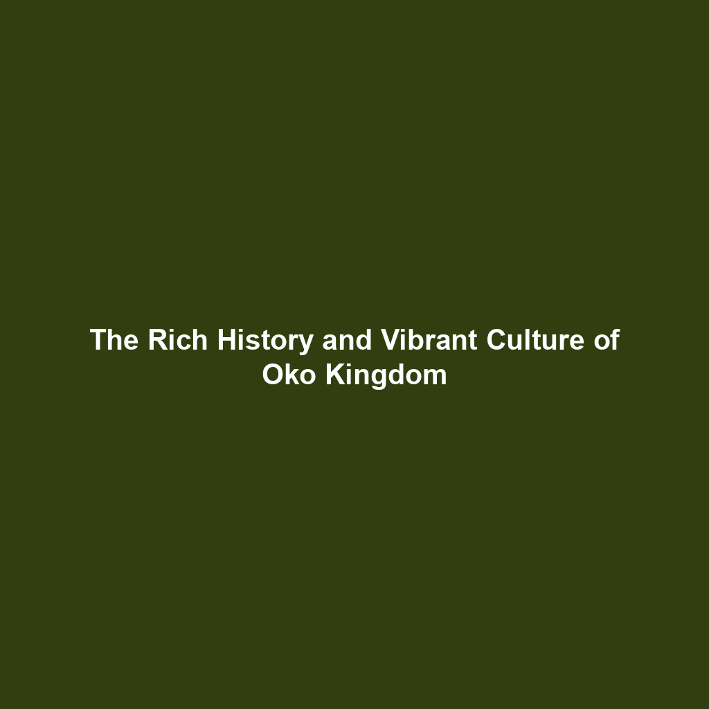 The Rich History and Vibrant Culture of Oko Kingdom