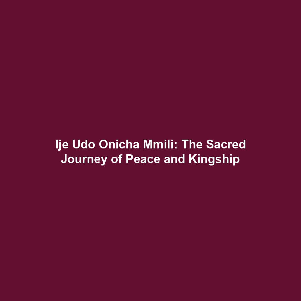 Ije Udo Onicha Mmili: The Sacred Journey of Peace and Kingship