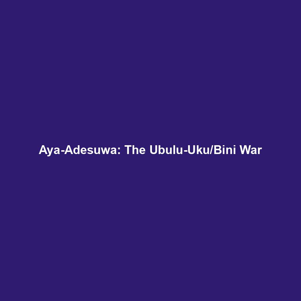 Aya-Adesuwa: The Ubulu-Uku/Bini War