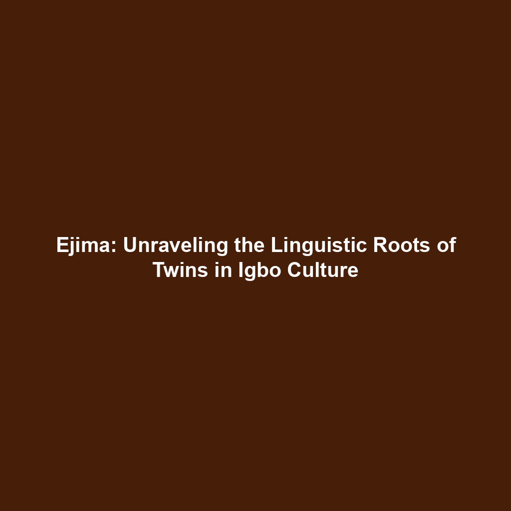 Ejima: Unraveling the Linguistic Roots of Twins in Igbo Culture