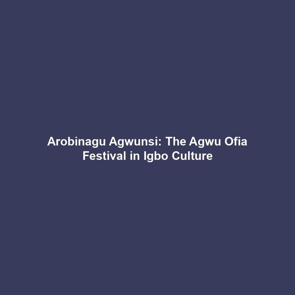 Arobinagu Agwunsi: The Agwu Ofia Festival in Igbo Culture
