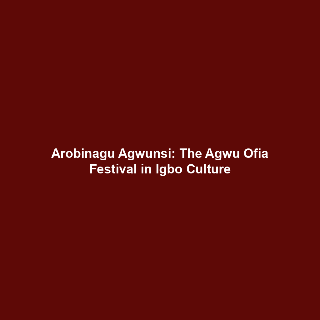 Arobinagu Agwunsi: The Agwu Ofia Festival in Igbo Culture