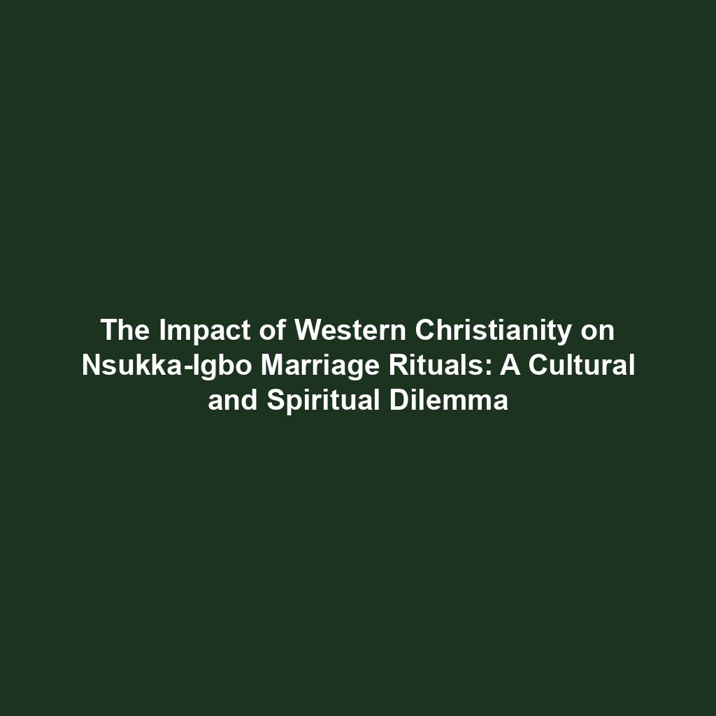 The Impact of Western Christianity on Nsukka-Igbo Marriage Rituals: A Cultural and Spiritual Dilemma
