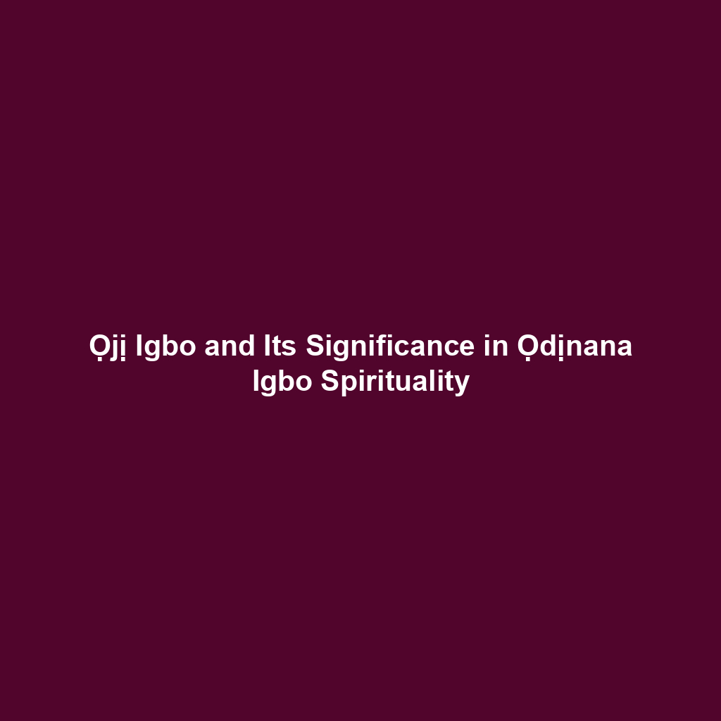 Ọjị Igbo and Its Significance in Ọdịnana Igbo Spirituality