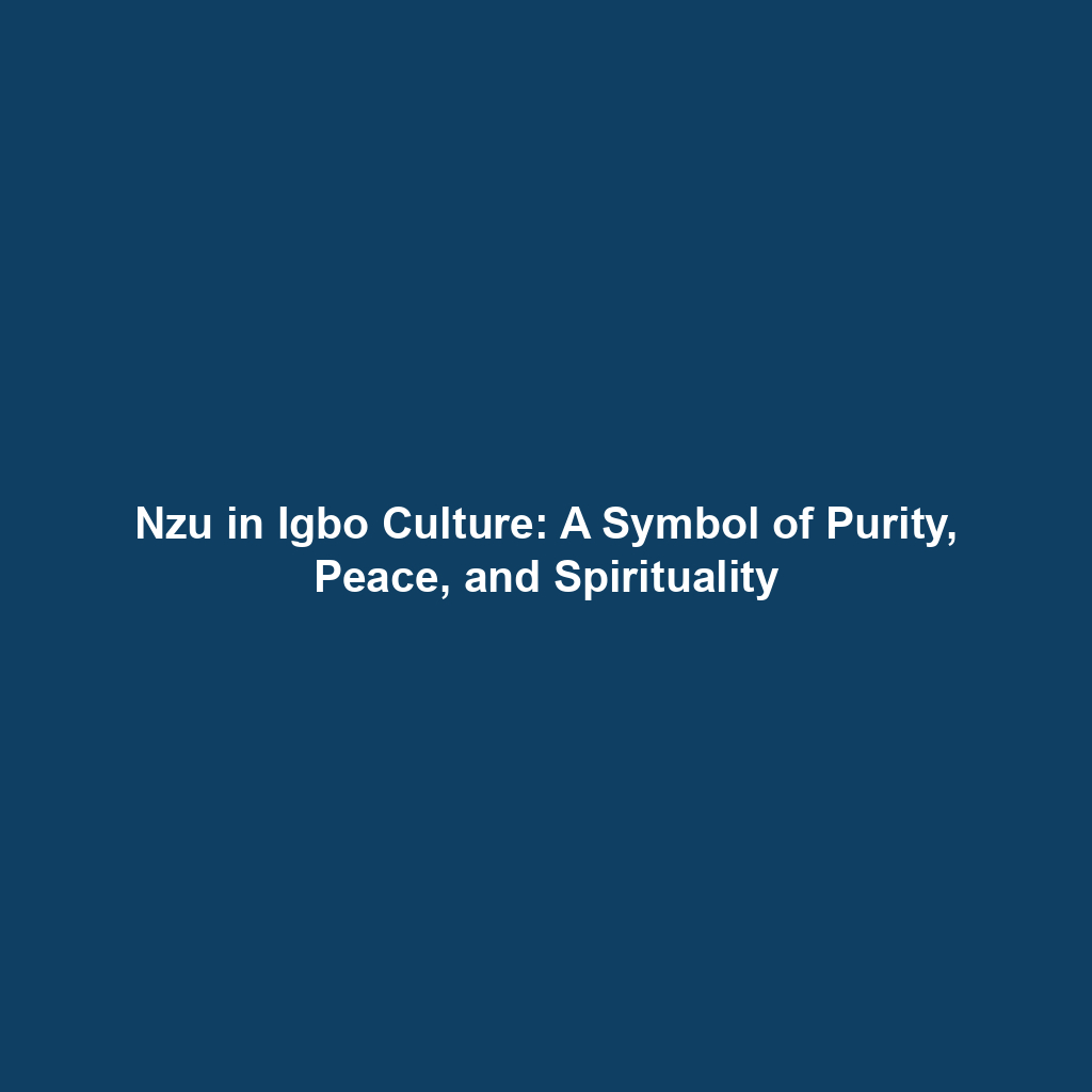 Nzu in Igbo Culture: A Symbol of Purity, Peace, and Spirituality