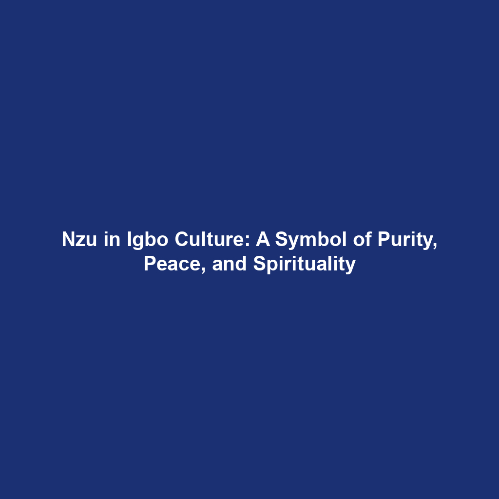 Nzu in Igbo Culture: A Symbol of Purity, Peace, and Spirituality