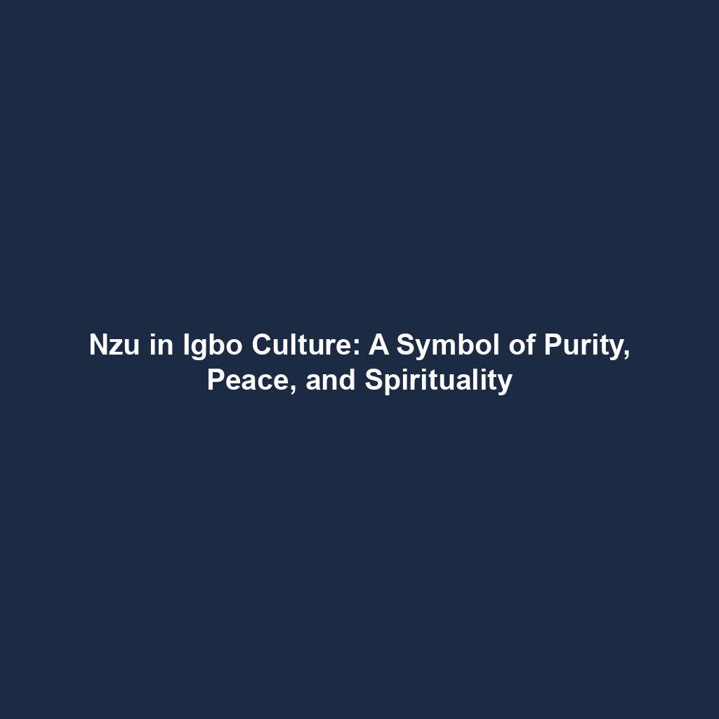 Nzu in Igbo Culture: A Symbol of Purity, Peace, and Spirituality