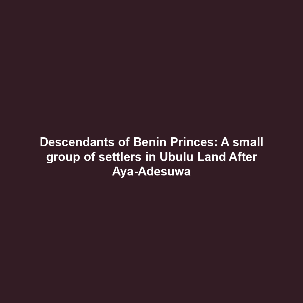 Descendants of Benin Princes: A small group of settlers in Ubulu Land After Aya-Adesuwa