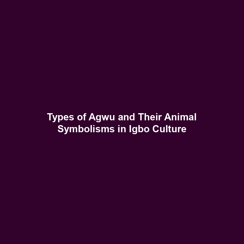 Types of Agwu and Their Animal Symbolisms in Igbo Culture