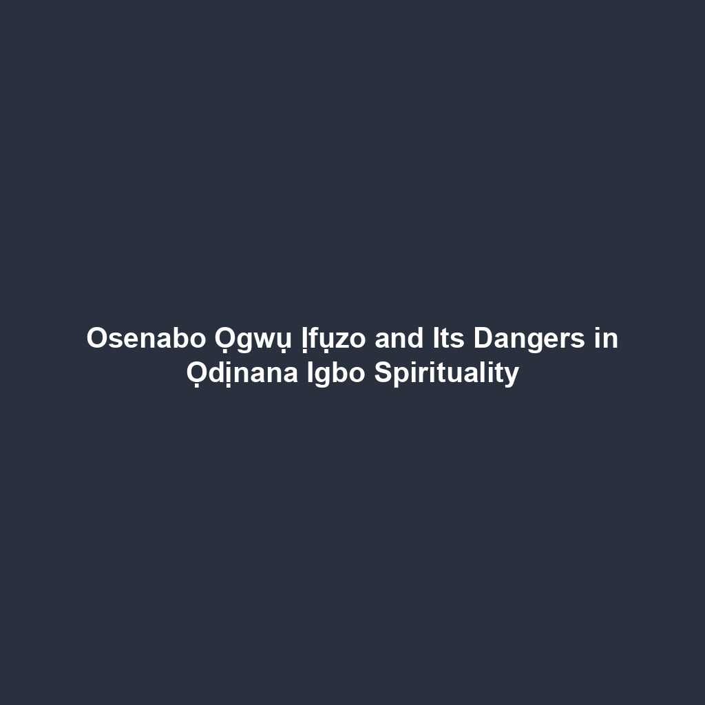 Osenabo Ọgwụ Ịfụzo and Its Dangers in Ọdịnana Igbo Spirituality