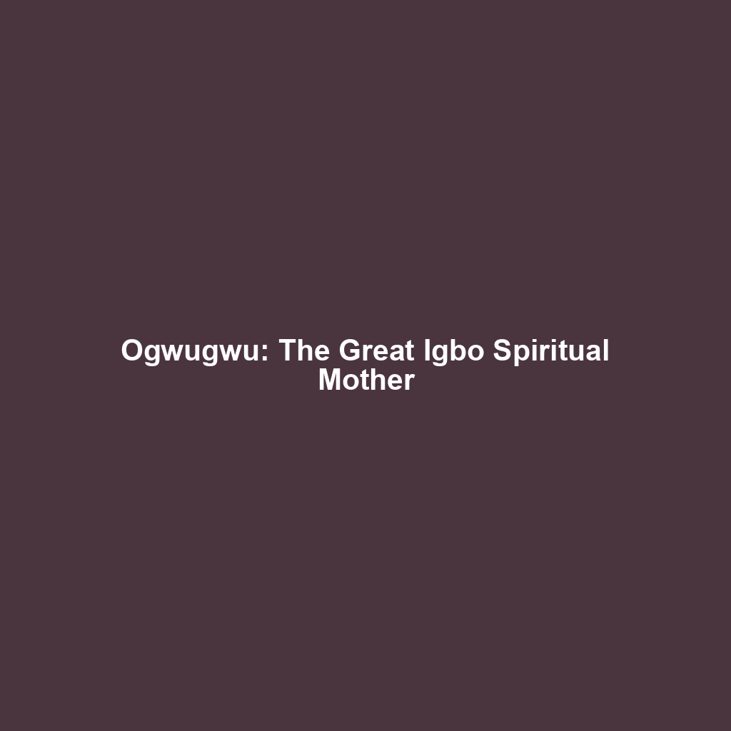 Ogwugwu: The Great Igbo Spiritual Mother